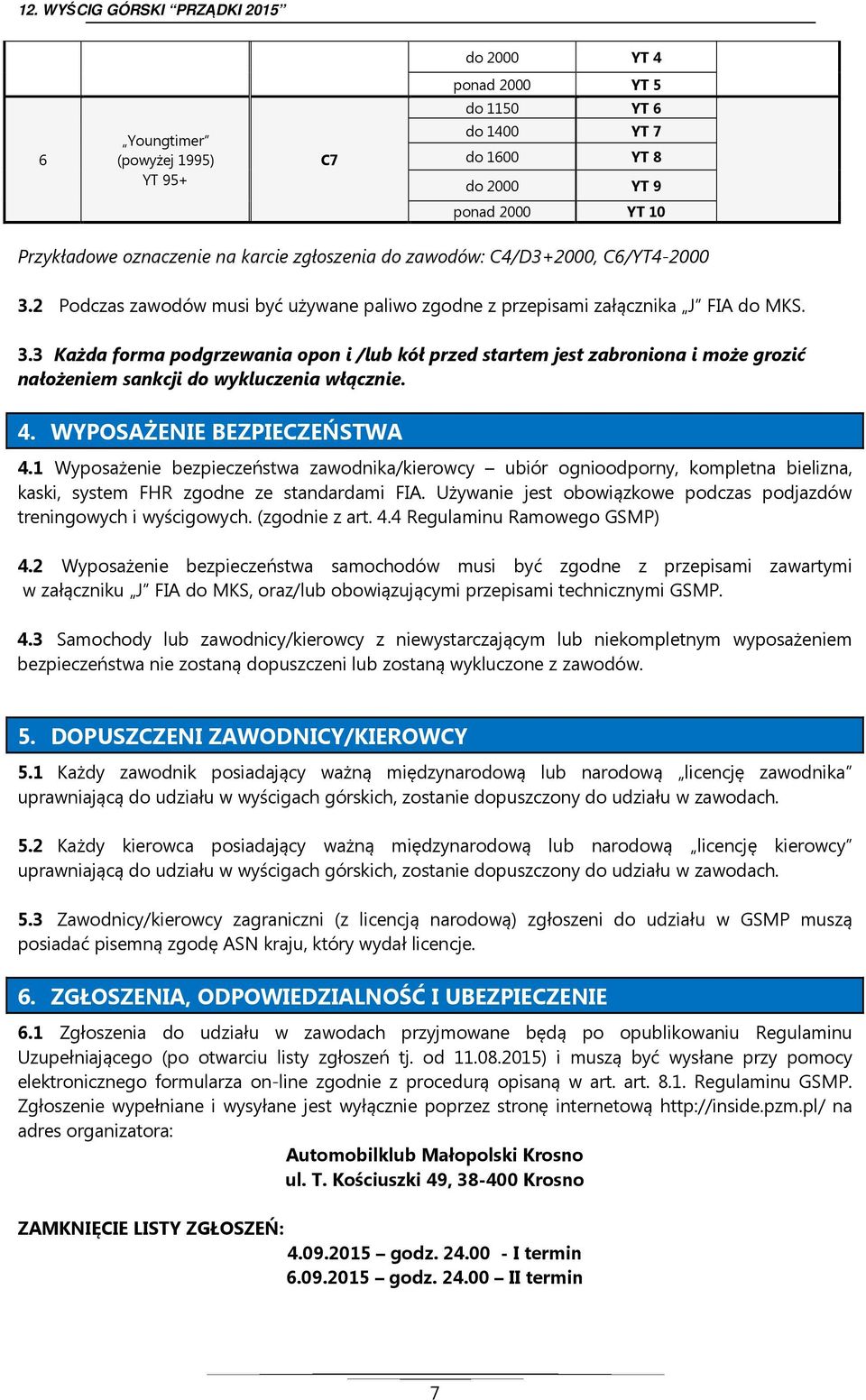 4. WYPOSAŻENIE BEZPIECZEŃSTWA 4.1 Wyposażenie bezpieczeństwa zawodnika/kierowcy ubiór ognioodporny, kompletna bielizna, kaski, system FHR zgodne ze standardami FIA.