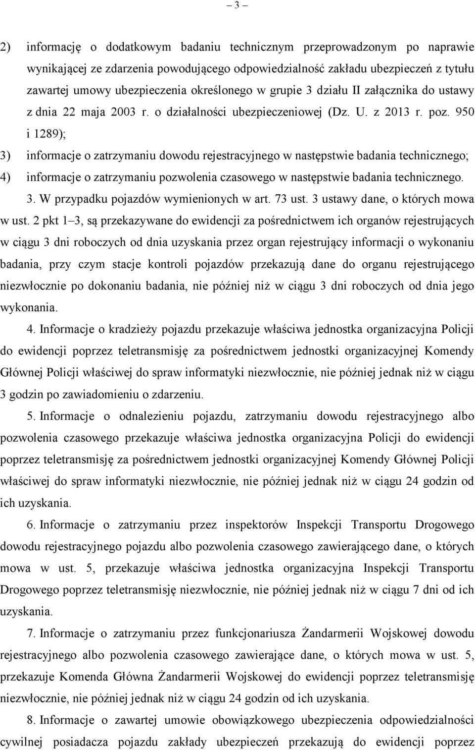 950 i 1289); 3) informacje o zatrzymaniu dowodu rejestracyjnego w następstwie badania technicznego; 4) informacje o zatrzymaniu pozwolenia czasowego w następstwie badania technicznego. 3. W przypadku pojazdów wymienionych w art.