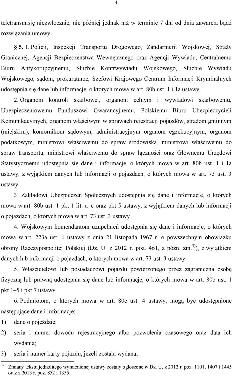 Wojskowego, Służbie Wywiadu Wojskowego, sądom, prokuraturze, Szefowi Krajowego Centrum Informacji Kryminalnych udostępnia się dane lub informacje, o których mowa w art. 80b ust. 1 i 1a ustawy. 2.