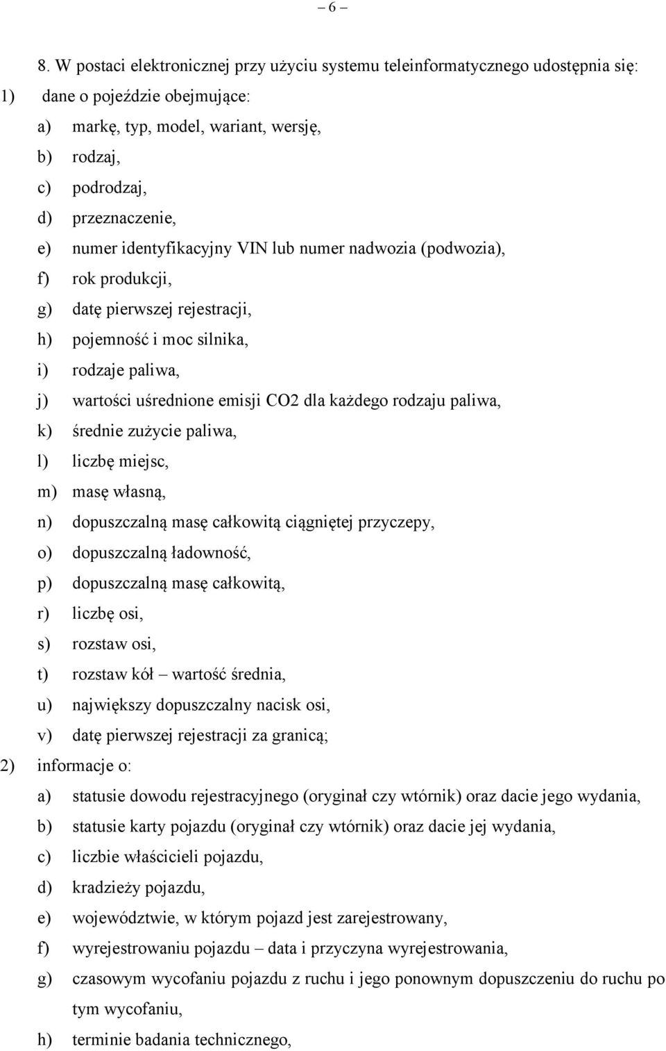 każdego rodzaju paliwa, k) średnie zużycie paliwa, l) liczbę miejsc, m) masę własną, n) dopuszczalną masę całkowitą ciągniętej przyczepy, o) dopuszczalną ładowność, p) dopuszczalną masę całkowitą, r)