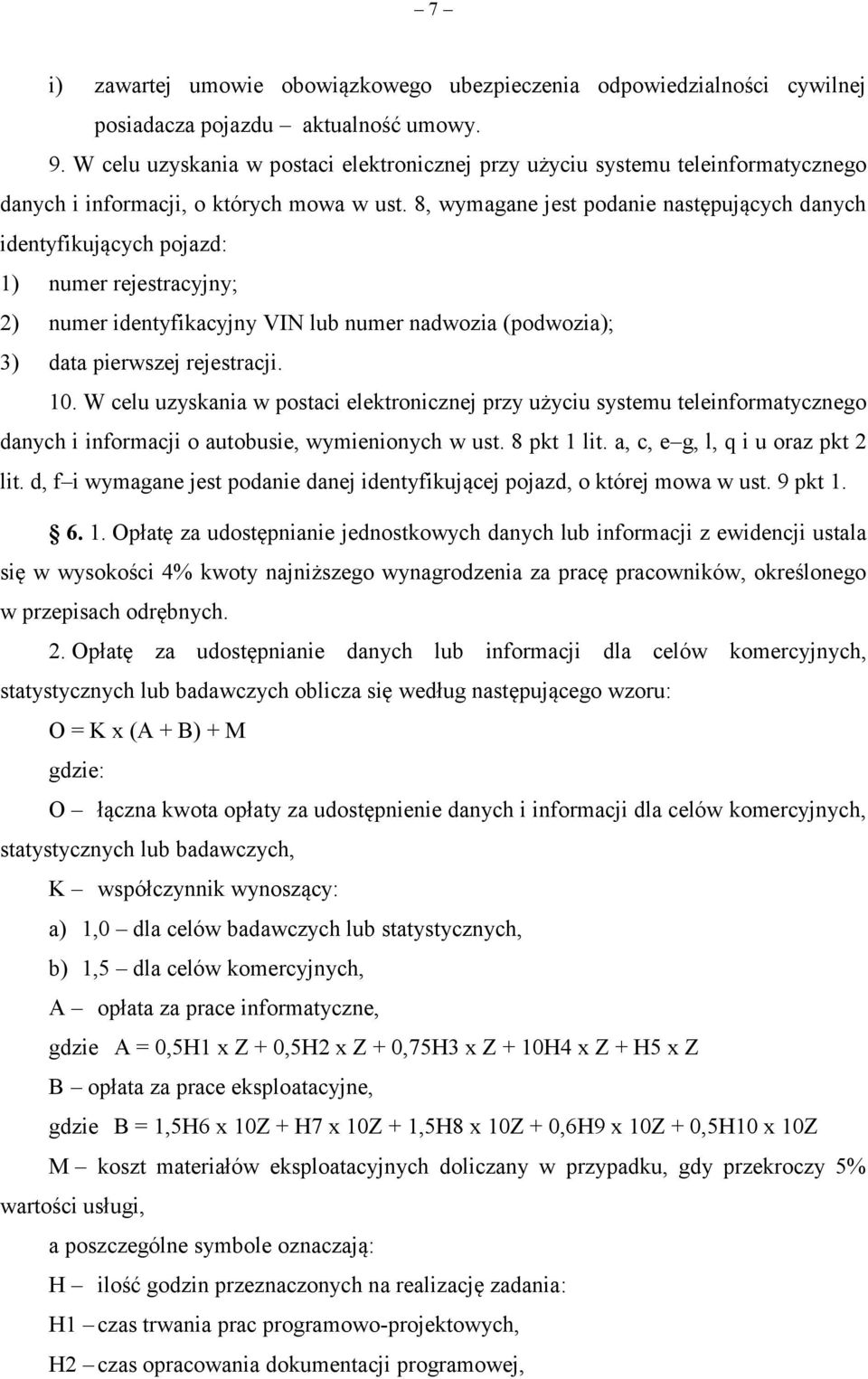 8, wymagane jest podanie następujących danych identyfikujących pojazd: 1) numer rejestracyjny; 2) numer identyfikacyjny VIN lub numer nadwozia (podwozia); 3) data pierwszej rejestracji. 10.