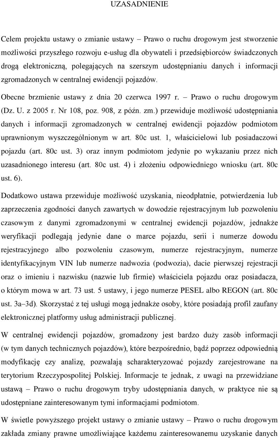 Nr 108, poz. 908, z późn. zm.) przewiduje możliwość udostępniania danych i informacji zgromadzonych w centralnej ewidencji pojazdów podmiotom uprawnionym wyszczególnionym w art. 80c ust.