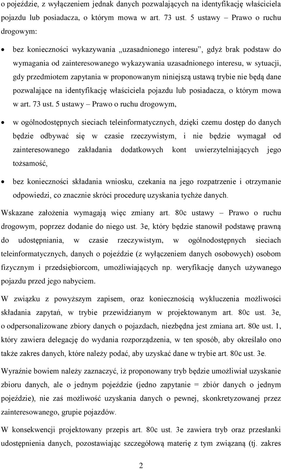 przedmiotem zapytania w proponowanym niniejszą ustawą trybie nie będą dane pozwalające na identyfikację właściciela pojazdu lub posiadacza, o którym mowa w art. 73 ust.