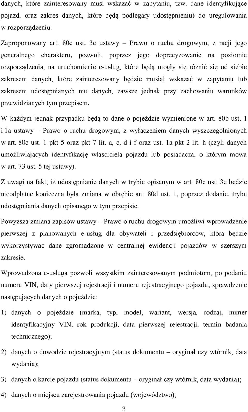 3e ustawy Prawo o ruchu drogowym, z racji jego generalnego charakteru, pozwoli, poprzez jego doprecyzowanie na poziomie rozporządzenia, na uruchomienie e-usług, które będą mogły się różnić się od