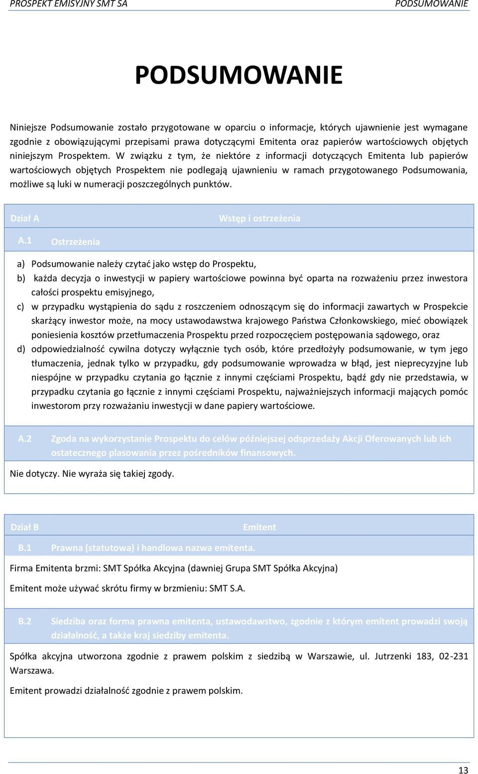 W związku z tym, że niektóre z informacji dotyczących Emitenta lub papierów wartościowych objętych Prospektem nie podlegają ujawnieniu w ramach przygotowanego Podsumowania, możliwe są luki w