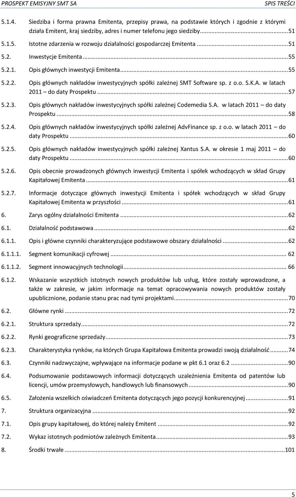 w latach 2011 do daty Prospektu... 57 5.2.3. Opis głównych nakładów inwestycyjnych spółki zależnej Codemedia S.A. w latach 2011 do daty Prospektu... 58 5.2.4.