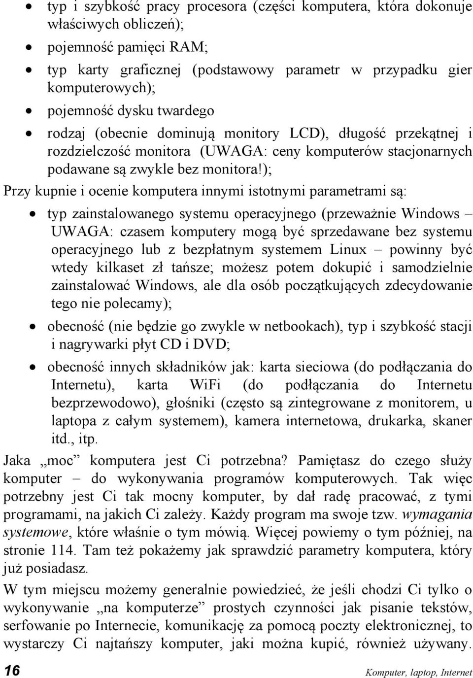 ); Przy kupnie i ocenie komputera innymi istotnymi parametrami są: typ zainstalowanego systemu operacyjnego (przeważnie Windows UWAGA: czasem komputery mogą być sprzedawane bez systemu operacyjnego