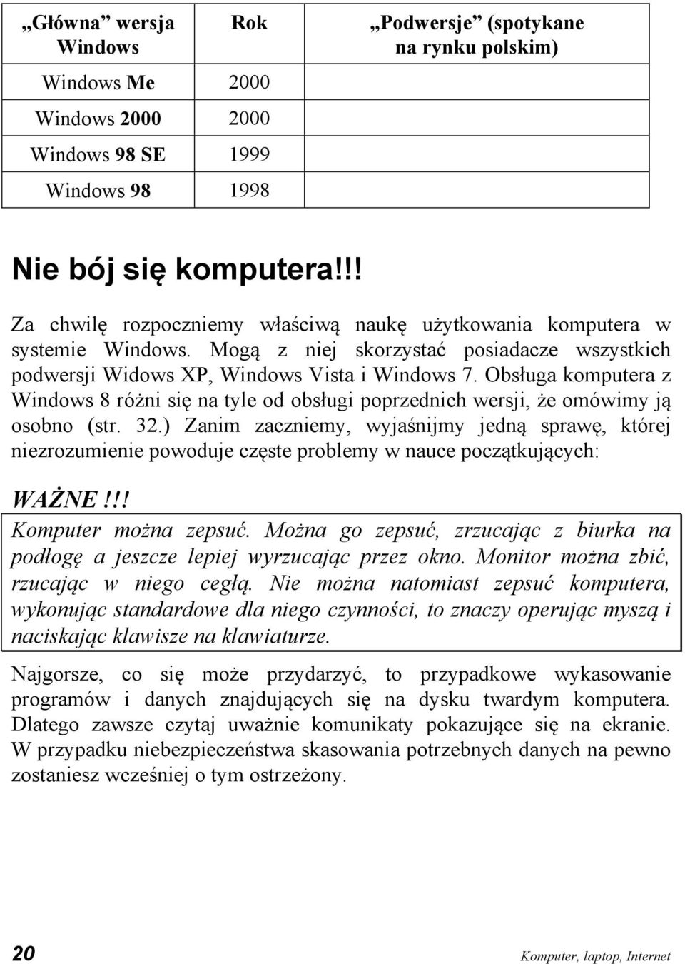 Obsługa komputera z Windows 8 różni się na tyle od obsługi poprzednich wersji, że omówimy ją osobno (str. 32.