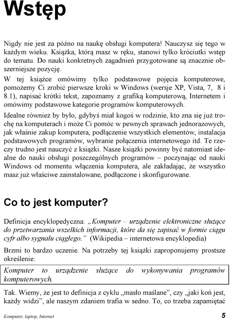 W tej książce omówimy tylko podstawowe pojęcia komputerowe, pomożemy Ci zrobić pierwsze kroki w Windows (wersje XP, Vista, 7, 8 i 8.