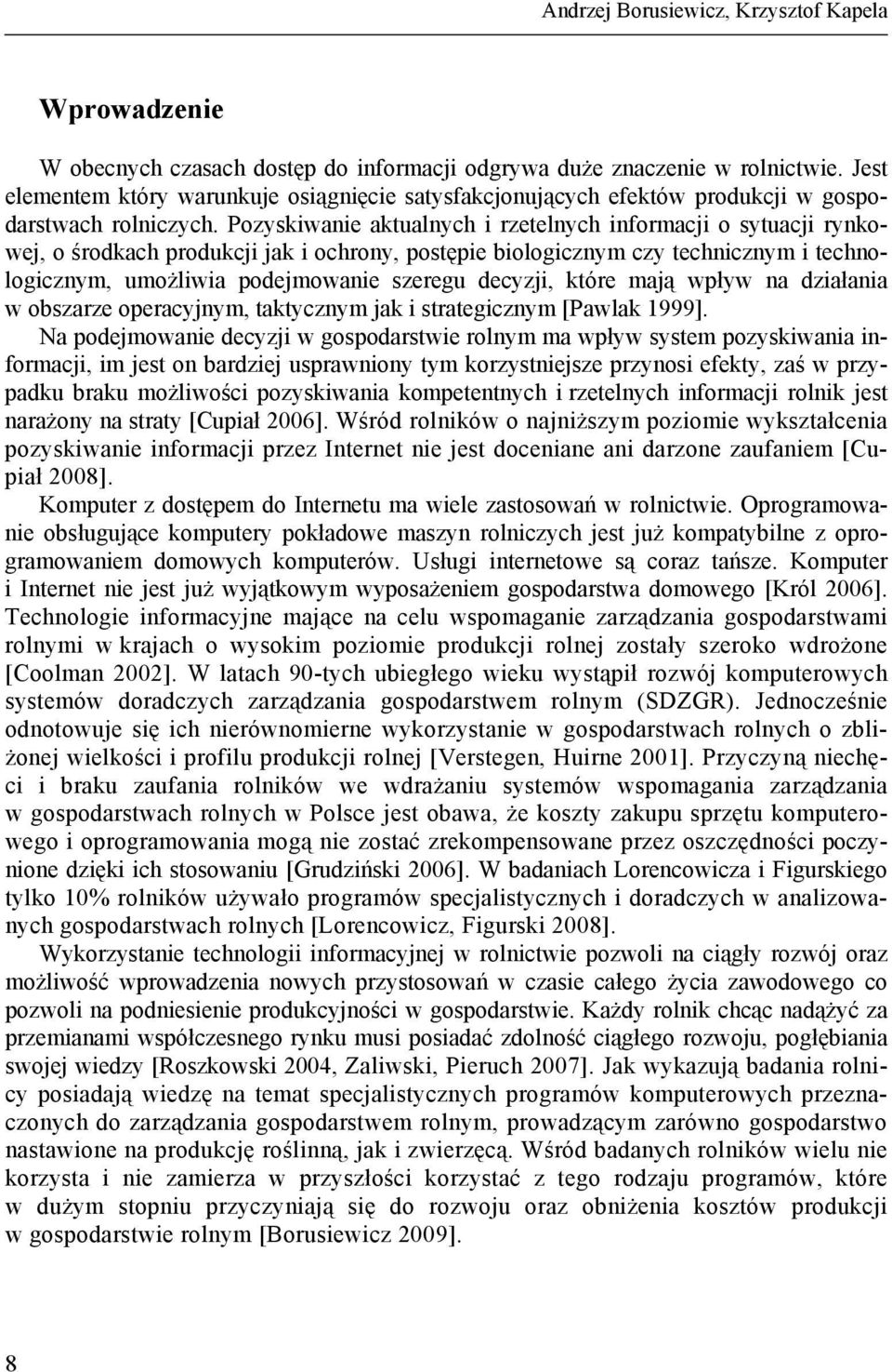 Pozyskiwanie aktualnych i rzetelnych informacji o sytuacji rynkowej, o środkach produkcji jak i ochrony, postępie biologicznym czy technicznym i technologicznym, umożliwia podejmowanie szeregu