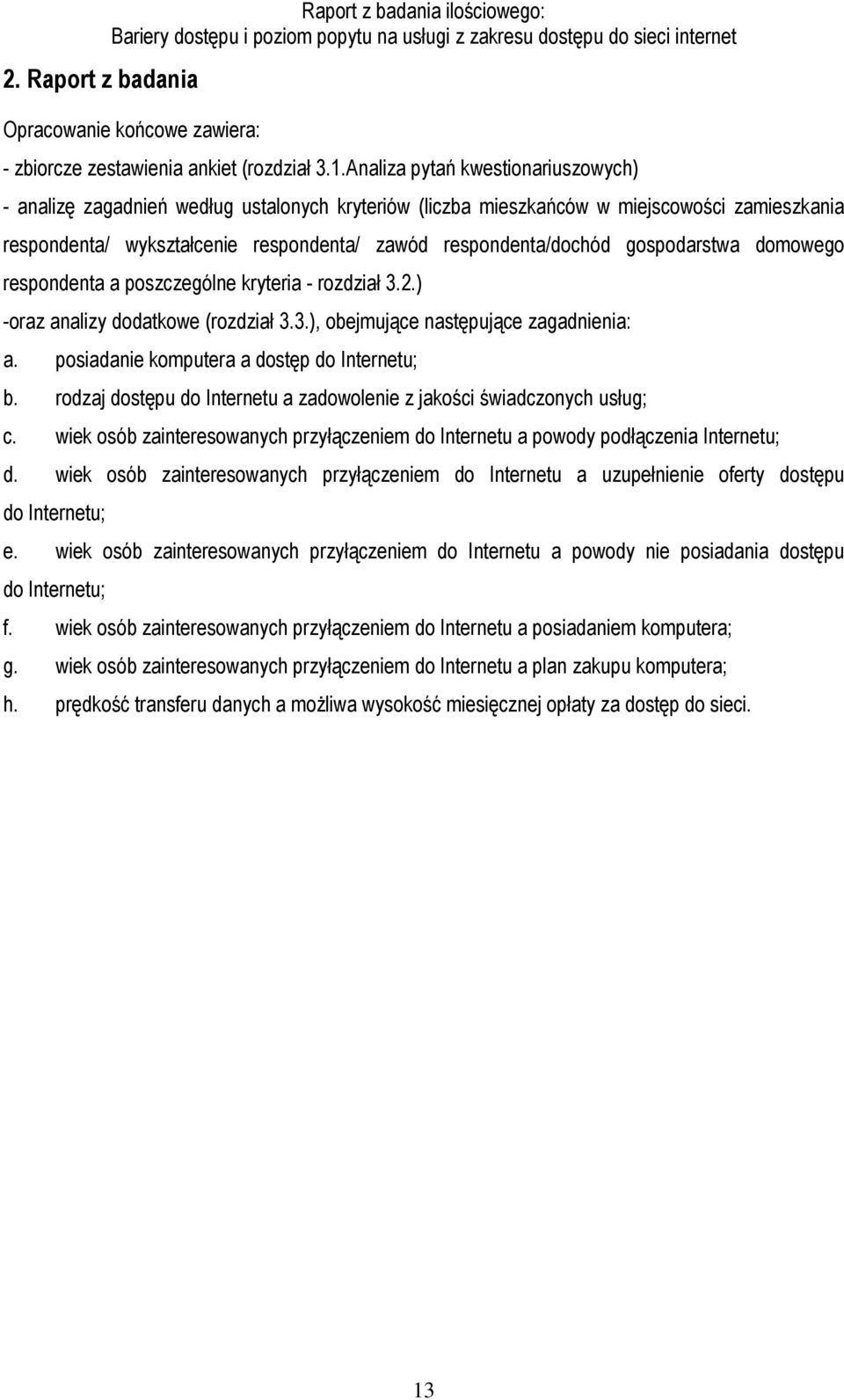 gospodarstwa domowego respondenta a poszczególne kryteria - rozdział 3.2.) -oraz analizy dodatkowe (rozdział 3.3.), obejmujące następujące zagadnienia: a.