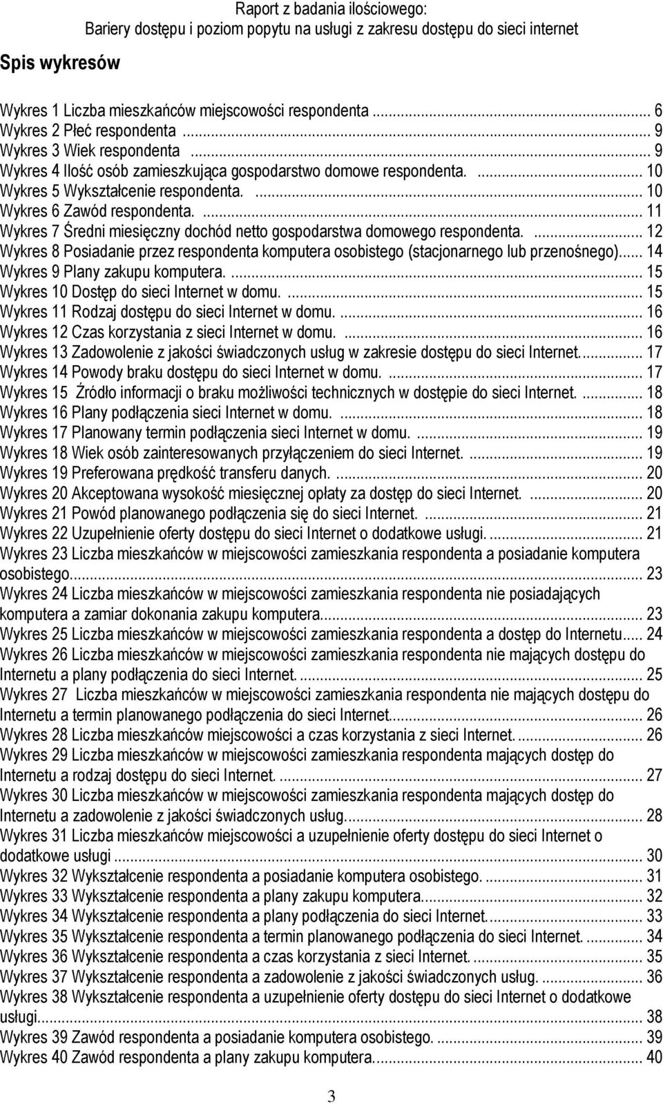 ... 11 Wykres 7 Średni miesięczny dochód netto gospodarstwa domowego respondenta.... 12 Wykres 8 Posiadanie przez respondenta komputera osobistego (stacjonarnego lub przenośnego).