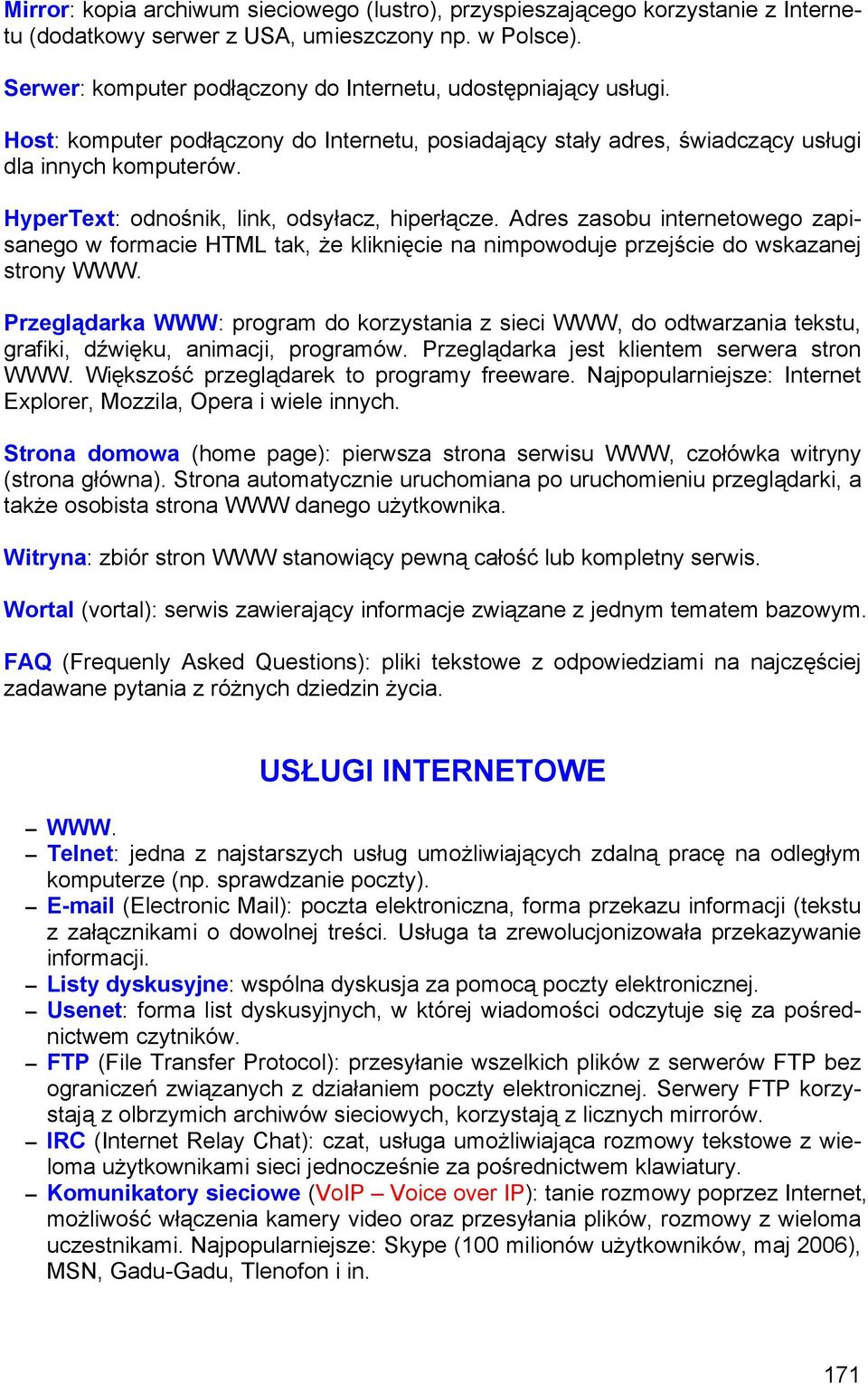HyperText: odnośnik, link, odsyłacz, hiperłącze. Adres zasobu internetowego zapisanego w formacie HTML tak, że kliknięcie na nimpowoduje przejście do wskazanej strony WWW.