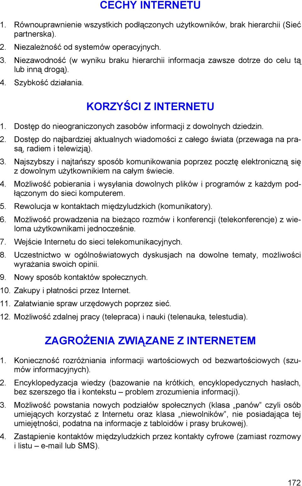 Dostęp do nieograniczonych zasobów informacji z dowolnych dziedzin. 2. Dostęp do najbardziej aktualnych wiadomości z całego świata (przewaga na prasą, radiem i telewizją). 3.