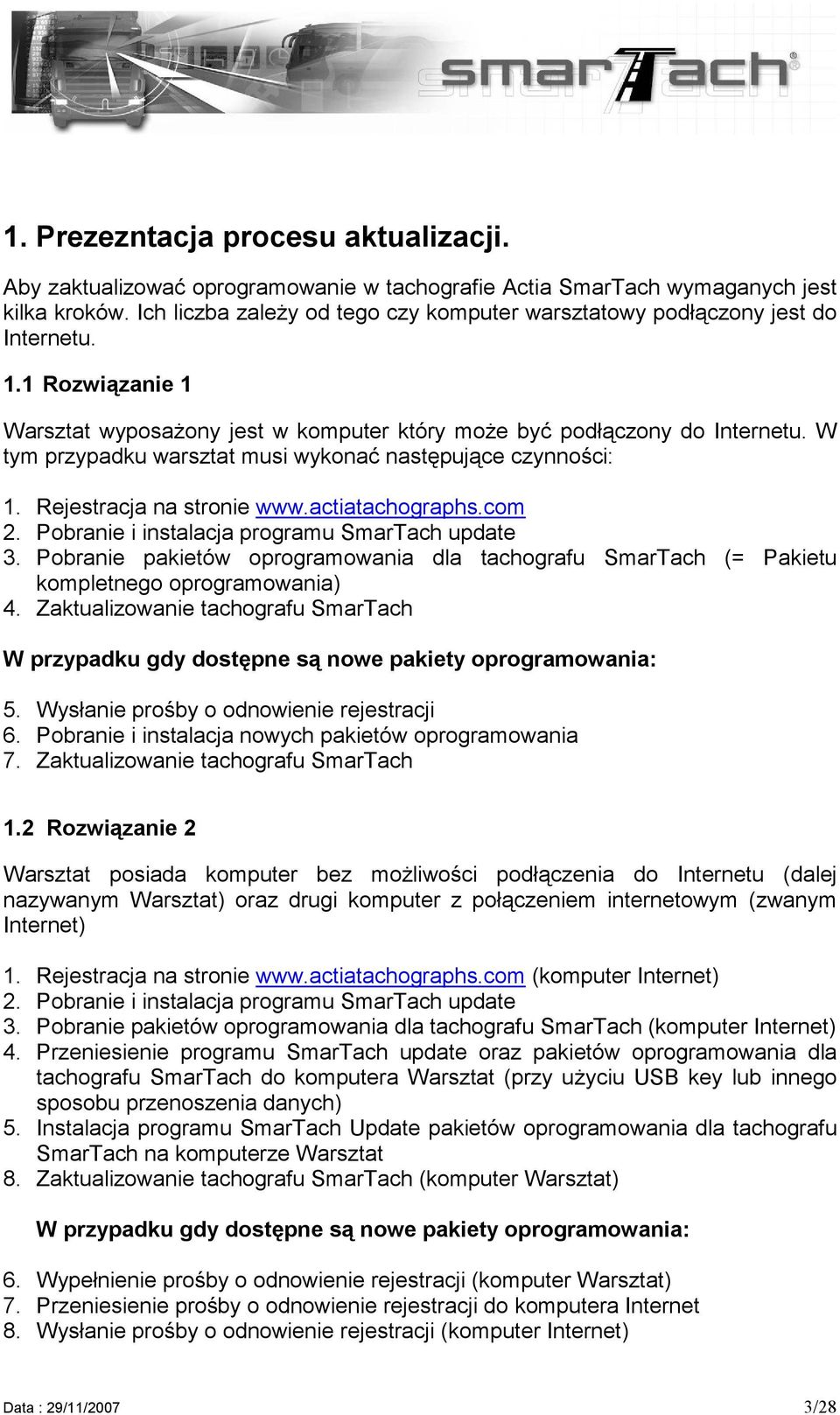 W tym przypadku warsztat musi wykonać następujące czynności: 1. Rejestracja na stronie www.actiatachographs.com 2. Pobranie i instalacja programu SmarTach update 3.