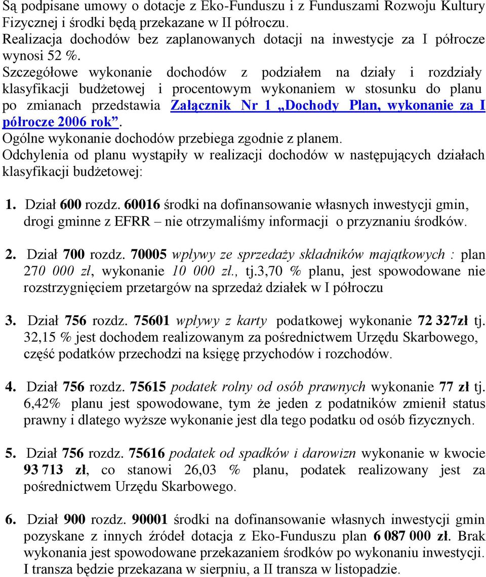 Szczegółowe wykonanie dochodów z podziałem na działy i rozdziały klasyfikacji budżetowej i procentowym wykonaniem w stosunku do planu po zmianach przedstawia Załącznik Nr 1 Dochody Plan, wykonanie za