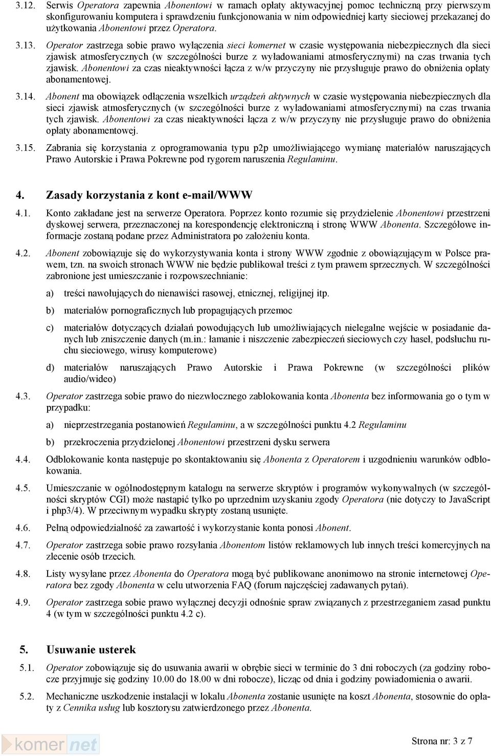 Operator zastrzega sobie prawo wyłączenia sieci komernet w czasie występowania niebezpiecznych dla sieci zjawisk atmosferycznych (w szczególności burze z wyładowaniami atmosferycznymi) na czas