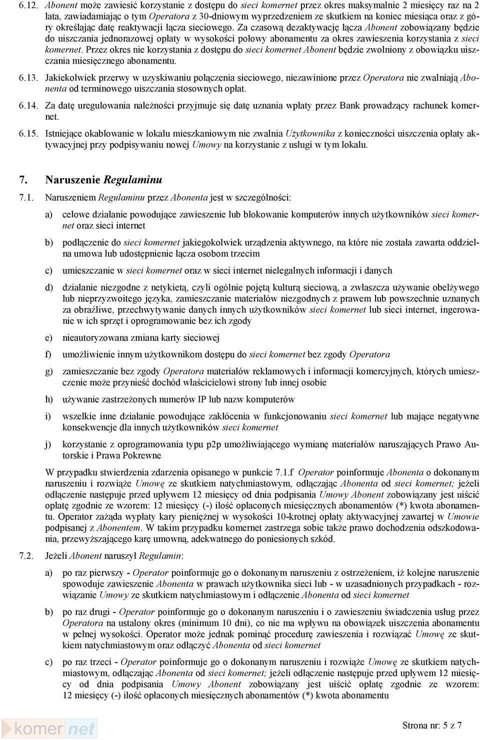 Za czasową dezaktywację łącza Abonent zobowiązany będzie do uiszczania jednorazowej opłaty w wysokości połowy abonamentu za okres zawieszenia korzystania z sieci komernet.