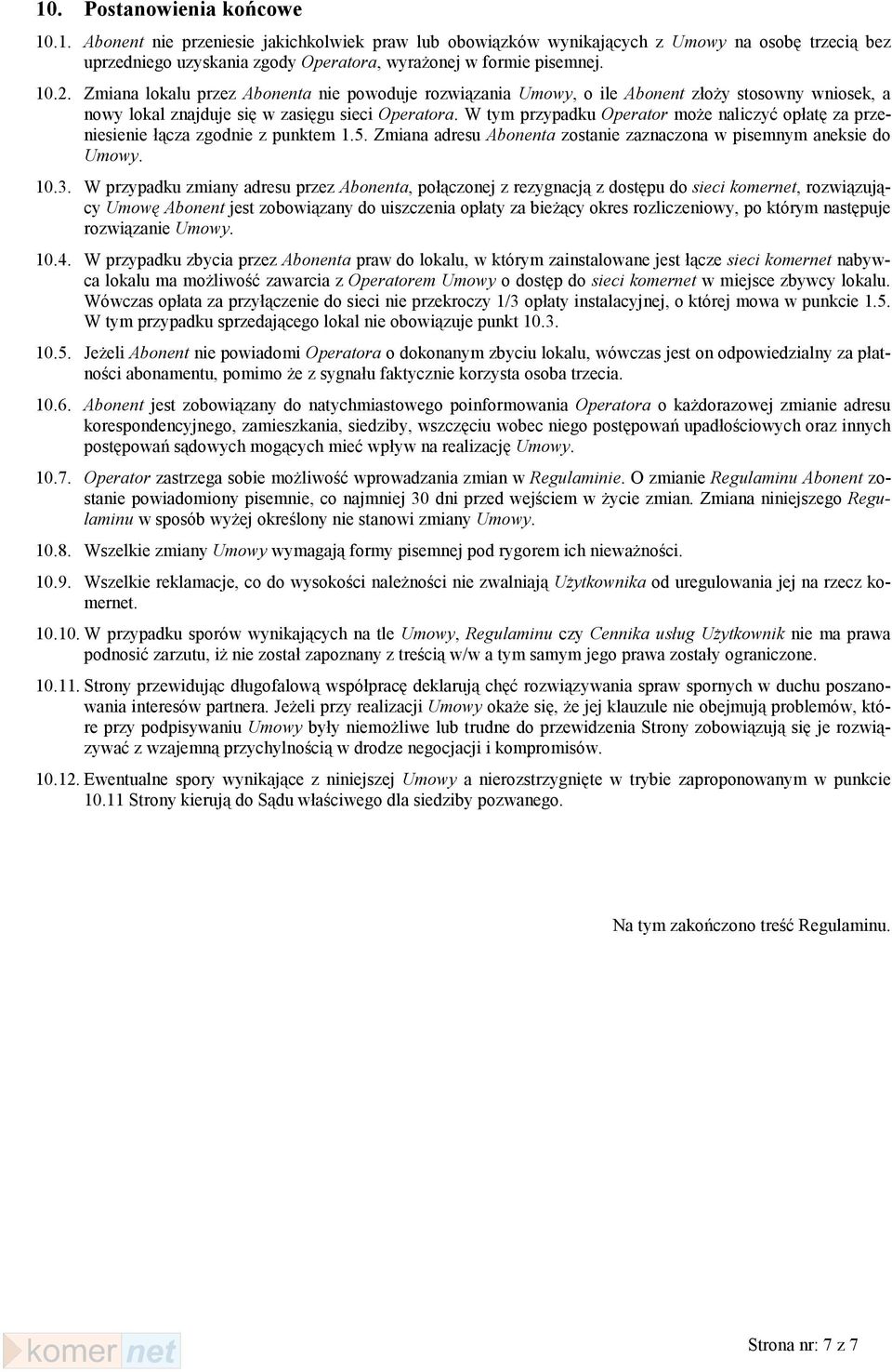 W tym przypadku Operator może naliczyć opłatę za przeniesienie łącza zgodnie z punktem 1.5. Zmiana adresu Abonenta zostanie zaznaczona w pisemnym aneksie do Umowy. 10.3.