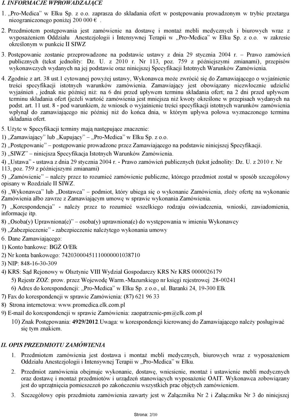 Postępowanie zostanie przeprowadzone na podstawie ustawy z dnia 29 stycznia 2004 r. Prawo zamówień publicznych (tekst jednolity: Dz. U. z 2010 r. Nr 113, poz.