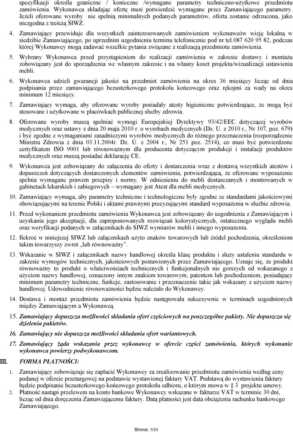 Zamawiający przewiduje dla wszystkich zainteresowanych zamówieniem wykonawców wizję lokalną w siedzibie Zamawiającego, po uprzednim uzgodnieniu terminu telefonicznie pod nr tel.