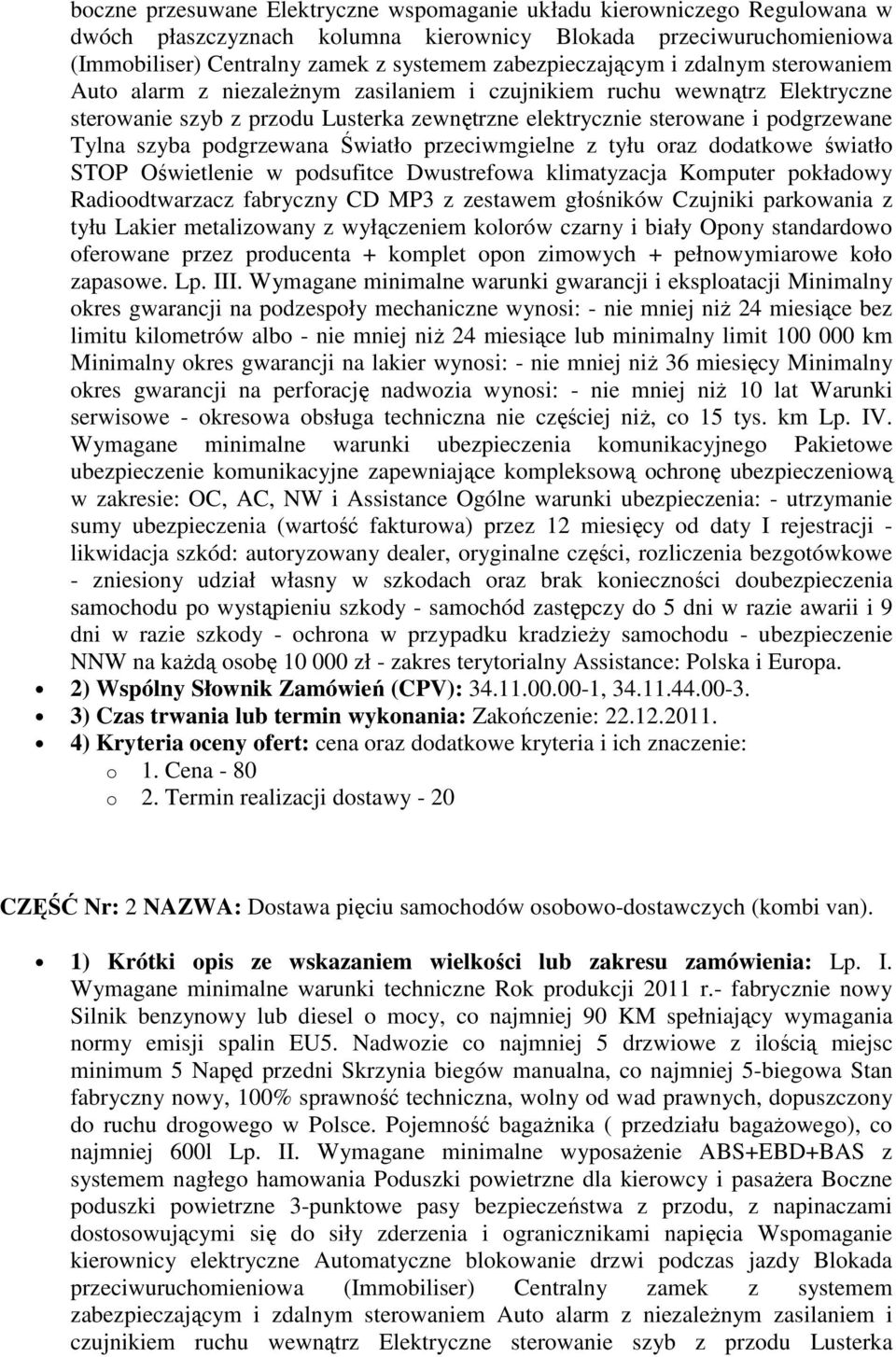 Tylna szyba podgrzewana Światło przeciwmgielne z tyłu oraz dodatkowe światło STOP Oświetlenie w podsufitce Dwustrefowa klimatyzacja Komputer pokładowy Radioodtwarzacz fabryczny CD MP3 z zestawem