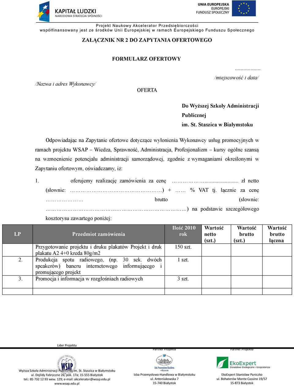 na wzmocnienie potencjału administracji samorządowej, zgodnie z wymaganiami określonymi w Zapytaniu ofertowym, oświadczamy, iż: LP 1. oferujemy realizację zamówienia za cenę.