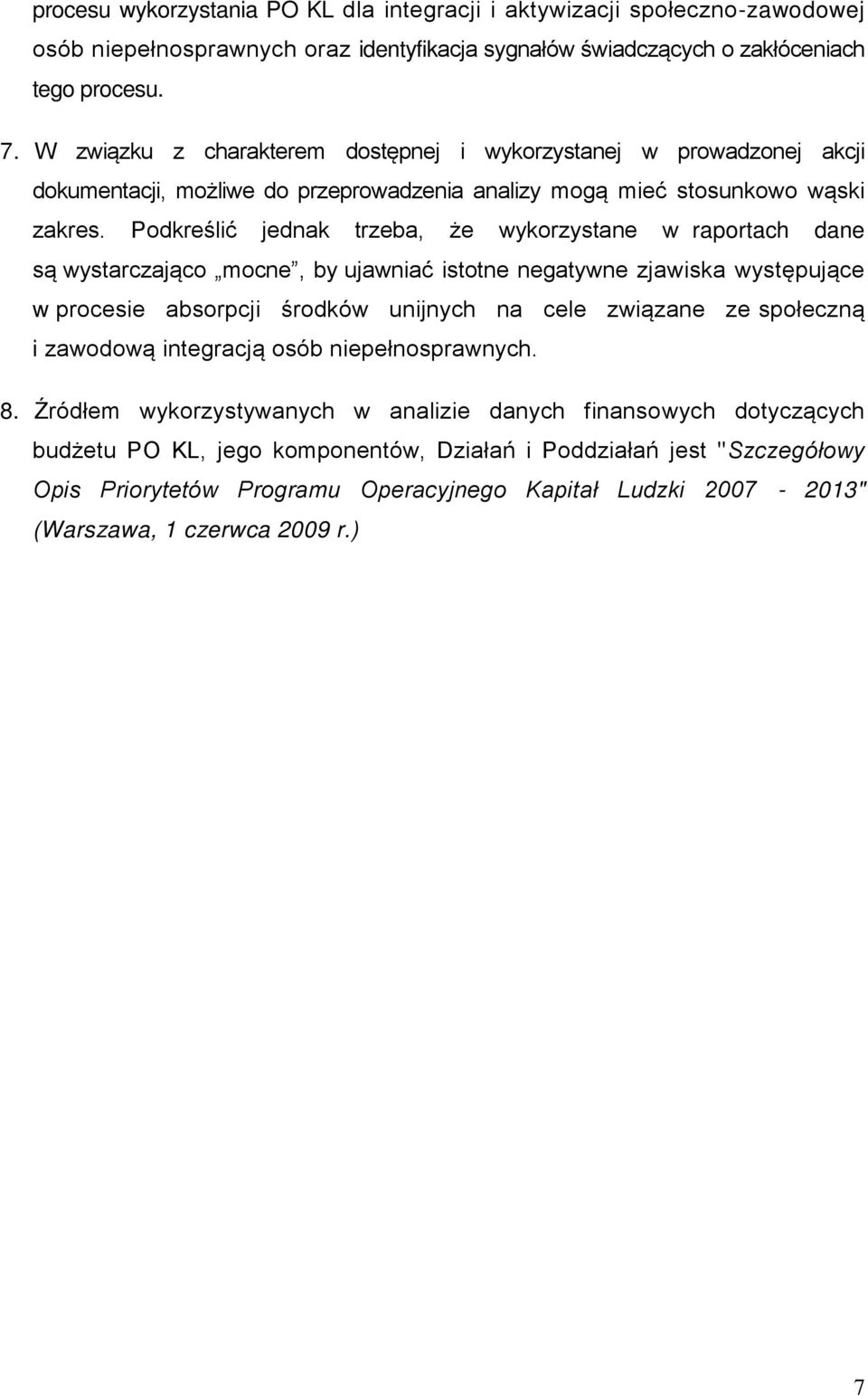 Podkreślić jednak trzeba, że wykorzystane w raportach dane są wystarczająco mocne, by ujawniać istotne negatywne zjawiska występujące w procesie absorpcji środków unijnych na cele związane ze