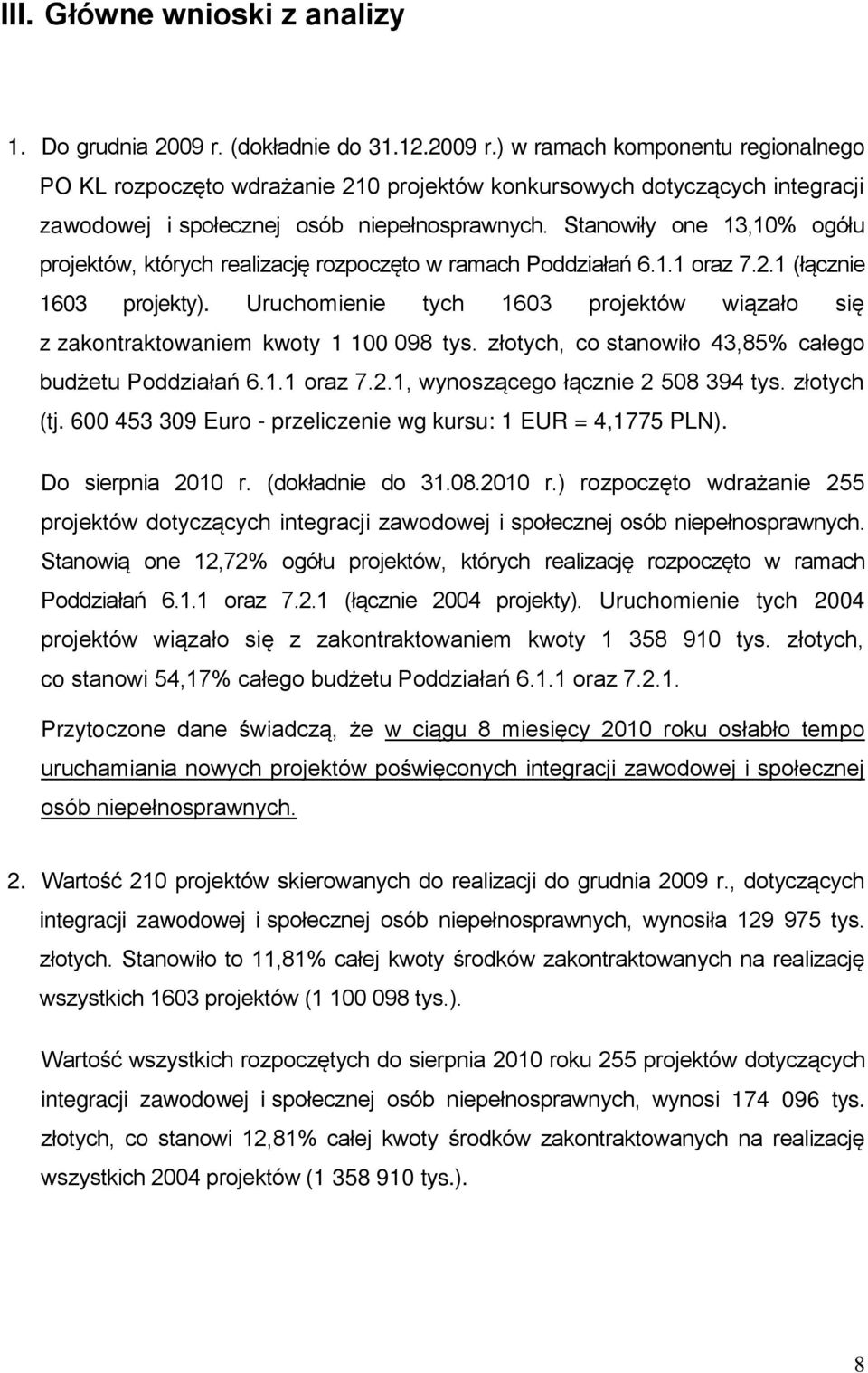 Stanowiły one 13,10% ogółu projektów, których realizację rozpoczęto w ramach Poddziałań 6.1.1 oraz 7.2.1 (łącznie 1603 projekty).