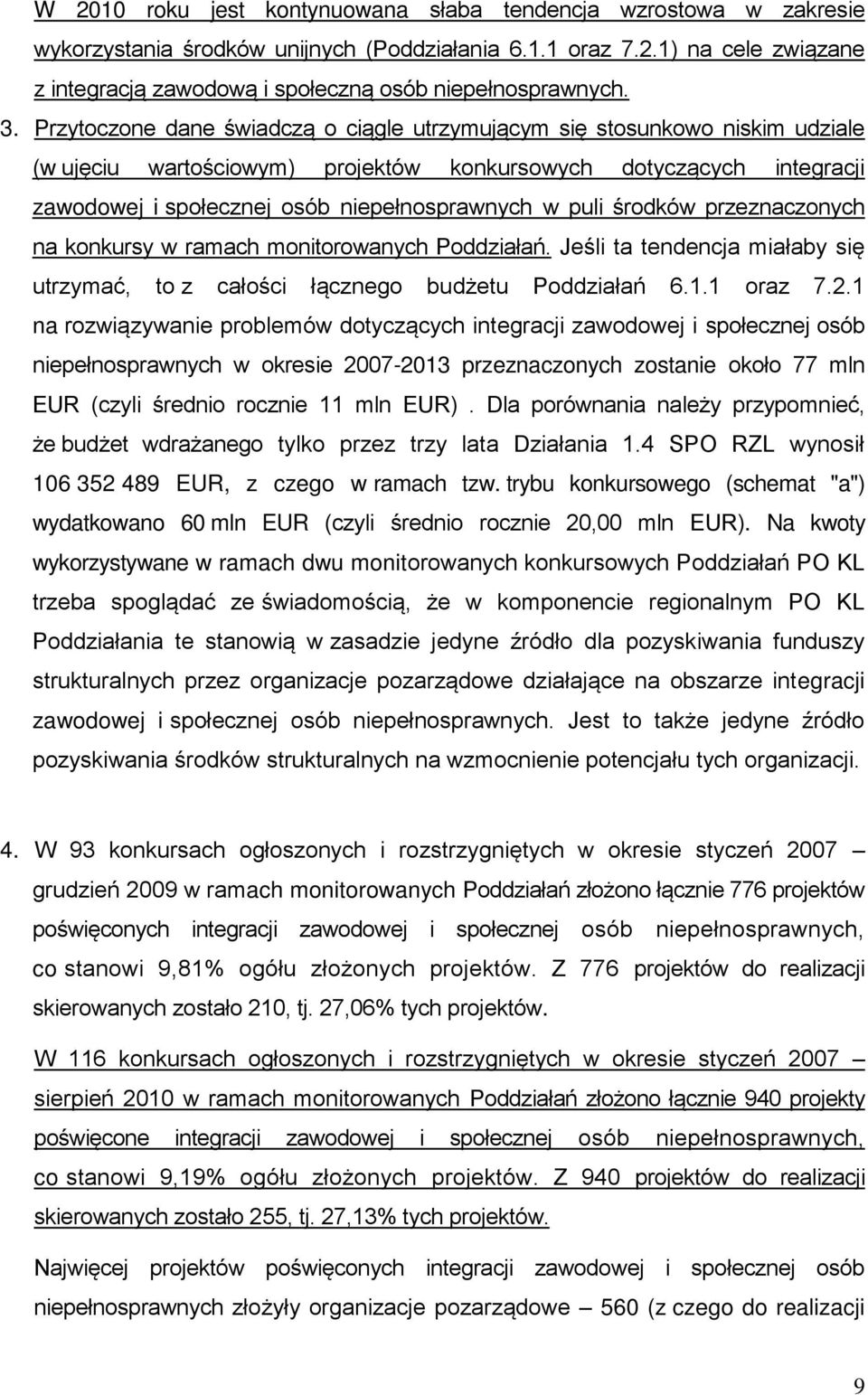 puli środków przeznaczonych na konkursy w ramach monitorowanych Poddziałań. Jeśli ta tendencja miałaby się utrzymać, to z całości łącznego budżetu Poddziałań 6.1.1 oraz 7.2.