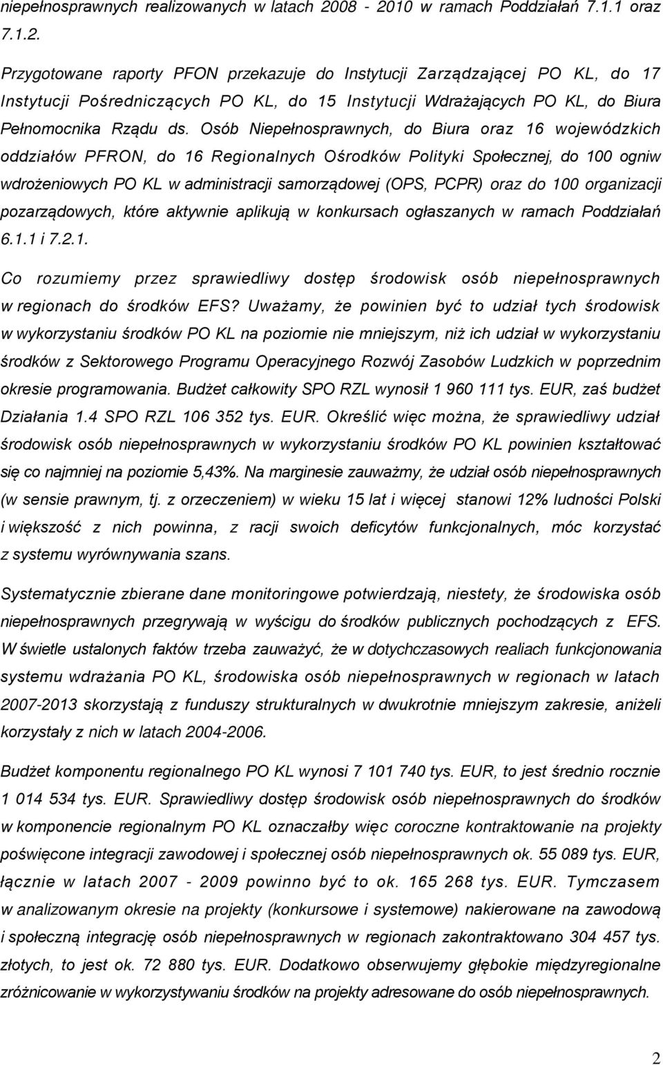 Osób Niepełnosprawnych, do Biura oraz 16 wojewódzkich oddziałów PFRON, do 16 Regionalnych Ośrodków Polityki Społecznej, do 100 ogniw wdrożeniowych PO KL w administracji samorządowej (OPS, PCPR) oraz