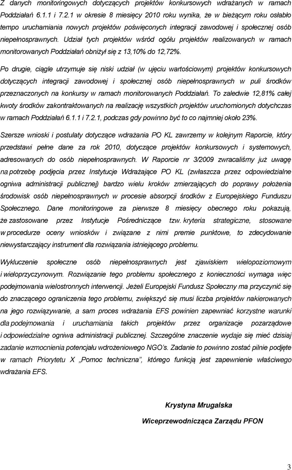 Udział tych projektów wśród ogółu projektów realizowanych w ramach monitorowanych Poddziałań obniżył się z 13,10% do 12,72%.