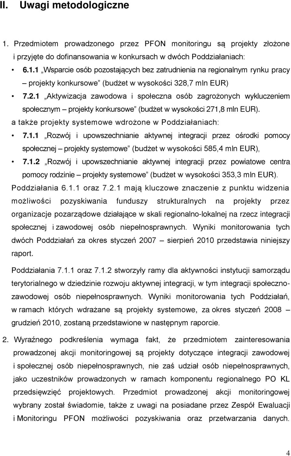 1.2 Rozwój i upowszechnianie aktywnej integracji przez powiatowe centra pomocy rodzinie projekty systemowe (budżet w wysokości 353,3 mln EUR). Poddziałania 6.1.1 oraz 7.2.1 mają kluczowe znaczenie z