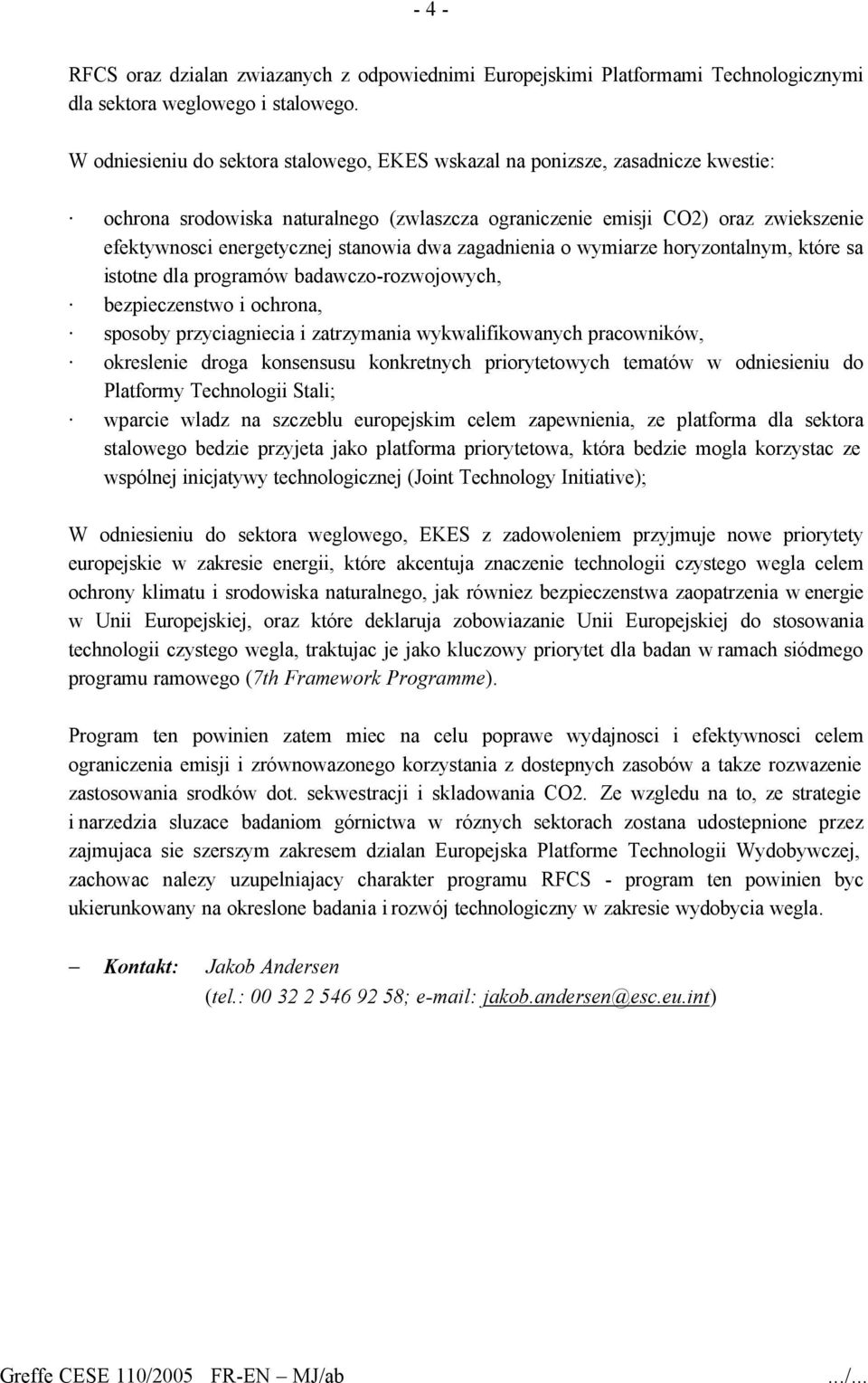 stanowia dwa zagadnienia o wymiarze horyzontalnym, które sa istotne dla programów badawczo-rozwojowych, bezpieczenstwo i ochrona, sposoby przyciagniecia i zatrzymania wykwalifikowanych pracowników,