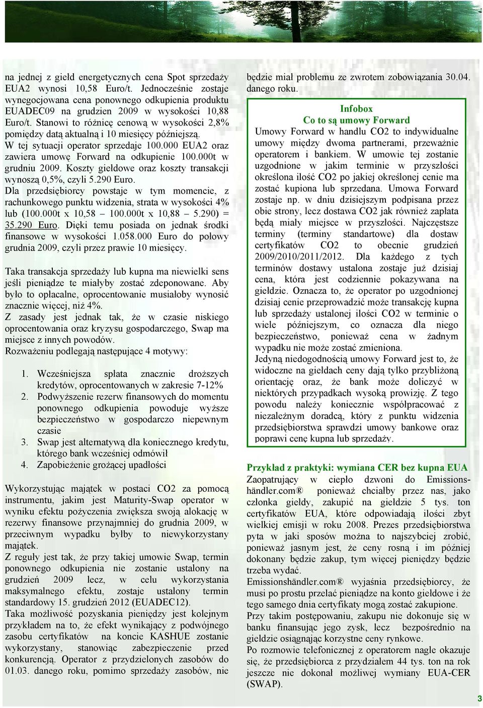000t w grudniu 2009. Koszty giełdowe oraz koszty transakcji wynoszą 0,5%, czyli 5.290 Euro. Dla przedsiębiorcy powstaje w tym momencie, z rachunkowego punktu widzenia, strata w wysokości 4% lub (100.