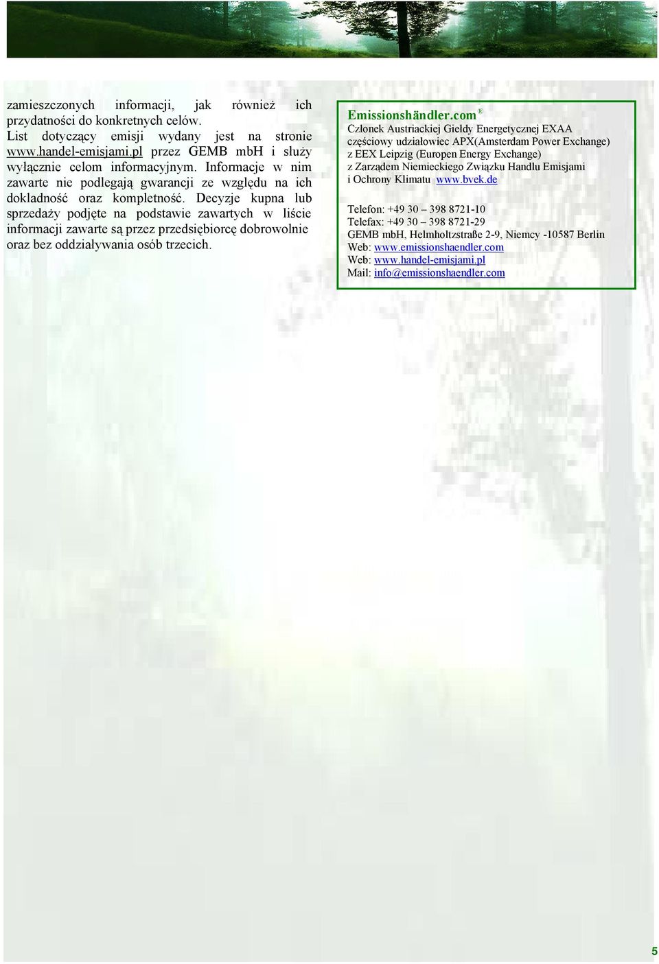 Decyzje kupna lub sprzedaży podjęte na podstawie zawartych w liście informacji zawarte są przez przedsiębiorcę dobrowolnie oraz bez oddziaływania osób trzecich. Emissionshändler.