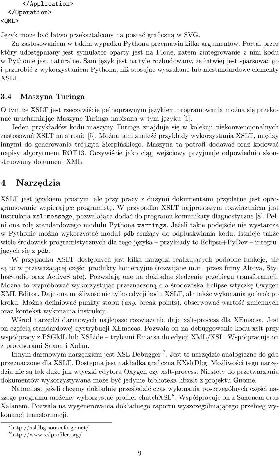 Sam język jest na tyle rozbudowany, że łatwiej jest sparsować go i przerobić z wykorzystaniem Pythona, niż stosując wyszukane lub niestandardowe elementy XSLT. 3.