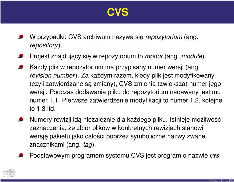 Za każdym razem, kiedy plik jest modyfikowany (czyli zatwierdzane sa zmiany), CVS zmienia (zwiększa) numer jego wersji. Podczas dodawania pliku do repozytorium nadawany jest mu numer 1.
