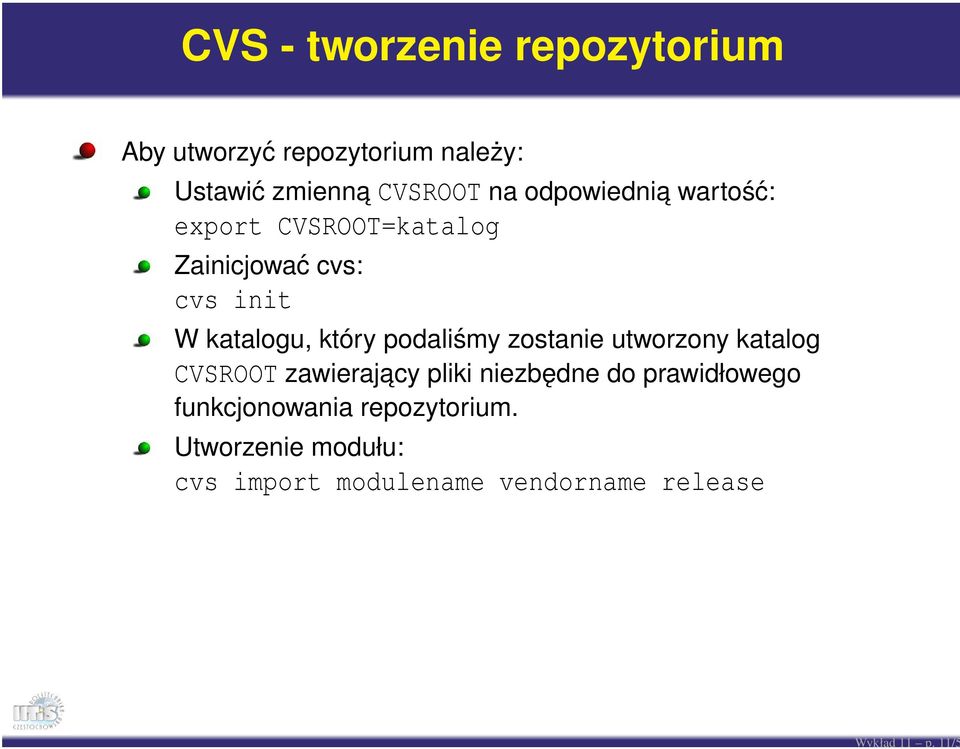 CVSROOT=katalog Zainicjować cvs: cvs init W katalogu, który podaliśmy zostanie utworzony