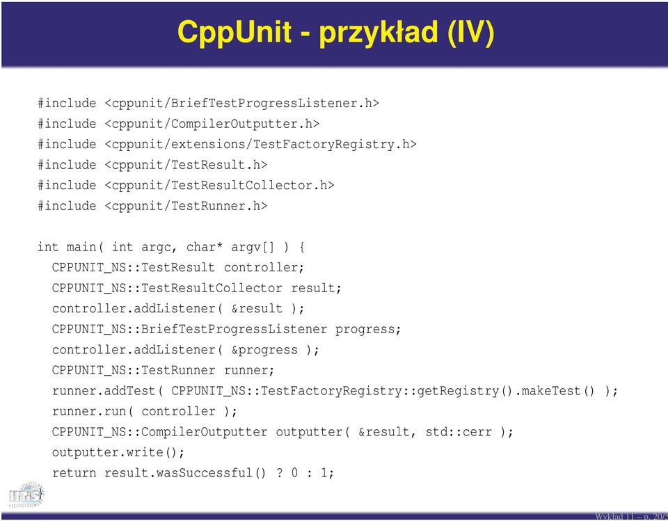 h> int main( int argc, char* argv[] ) { CPPUNIT_NS::TestResult controller; CPPUNIT_NS::TestResultCollector result; controller.