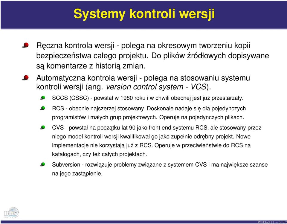 RCS - obecnie najszerzej stosowany. Doskonale nadaje się dla pojedynczych programistów i małych grup projektowych. Operuje na pojedynczych plikach.