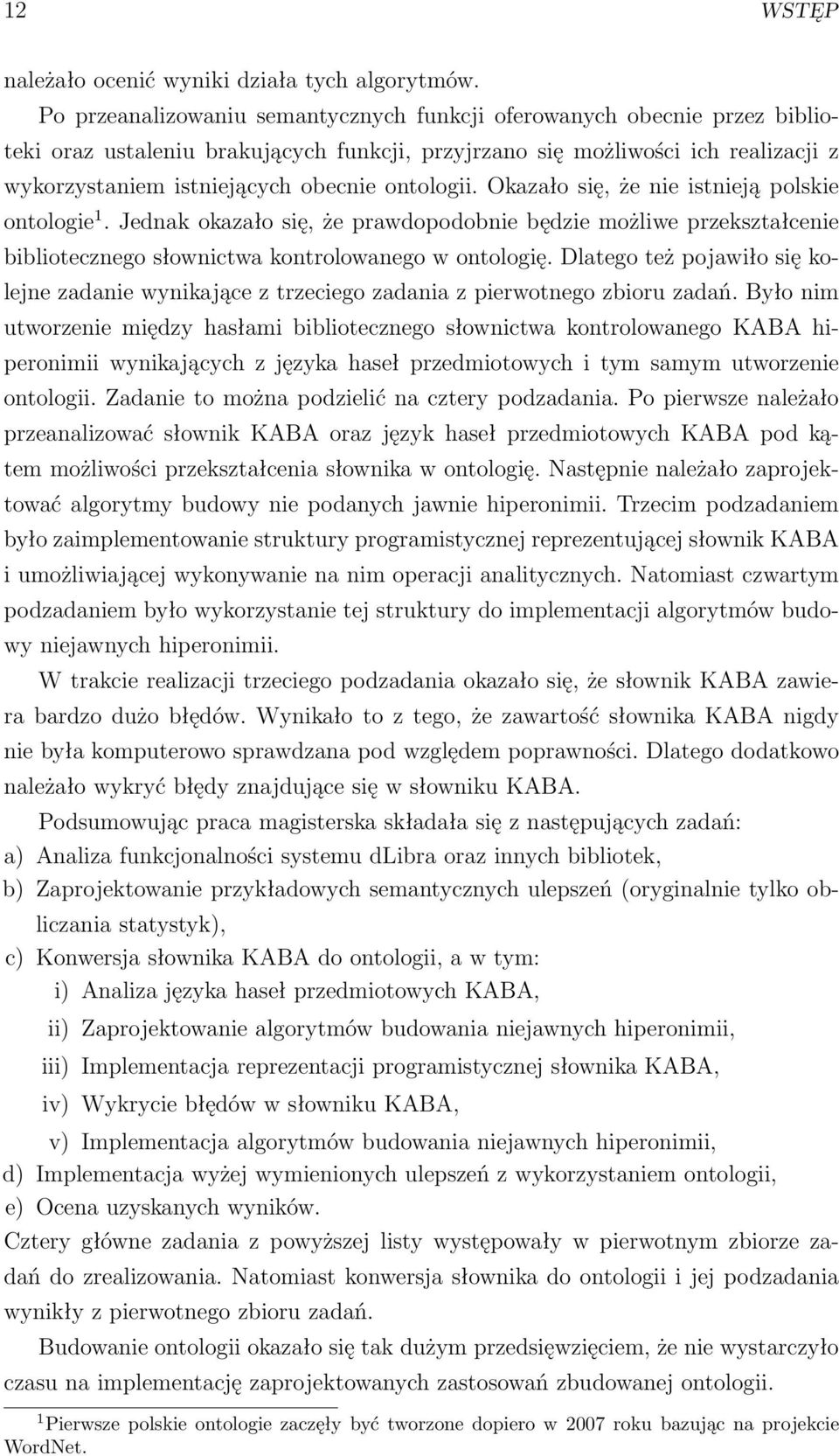 ontologii. Okazało się, że nie istnieją polskie ontologie 1. Jednak okazało się, że prawdopodobnie będzie możliwe przekształcenie bibliotecznego słownictwa kontrolowanego w ontologię.