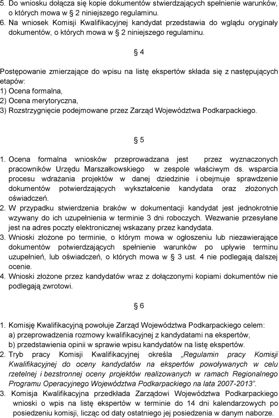 4 Postępowanie zmierzające do wpisu na listę ekspertów składa się z następujących etapów: 1) Ocena formalna, 2) Ocena merytoryczna, 3) Rozstrzygnięcie podejmowane przez Zarząd Województwa