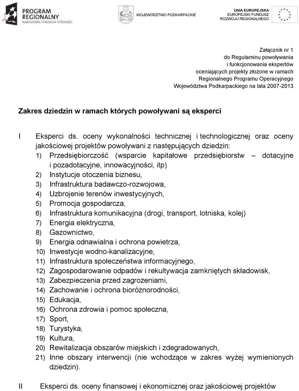 oceny wykonalności technicznej i technologicznej oraz oceny jakościowej projektów powoływani z następujących dziedzin: 1) Przedsiębiorczość (wsparcie kapitałowe przedsiębiorstw dotacyjne i