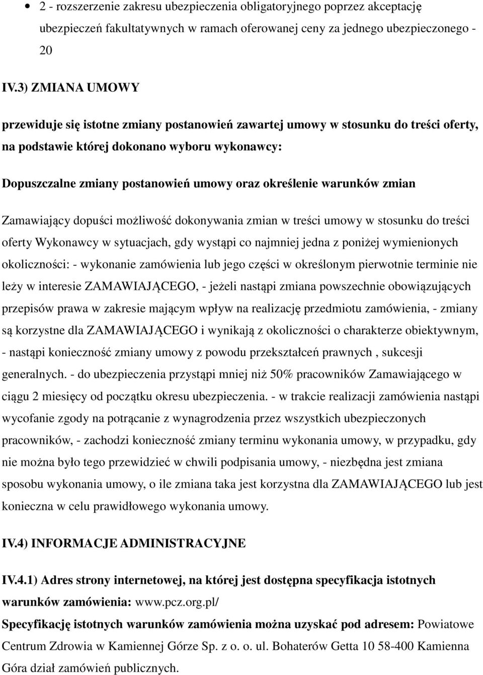 określenie warunków zmian Zamawiający dopuści możliwość dokonywania zmian w treści umowy w stosunku do treści oferty Wykonawcy w sytuacjach, gdy wystąpi co najmniej jedna z poniżej wymienionych