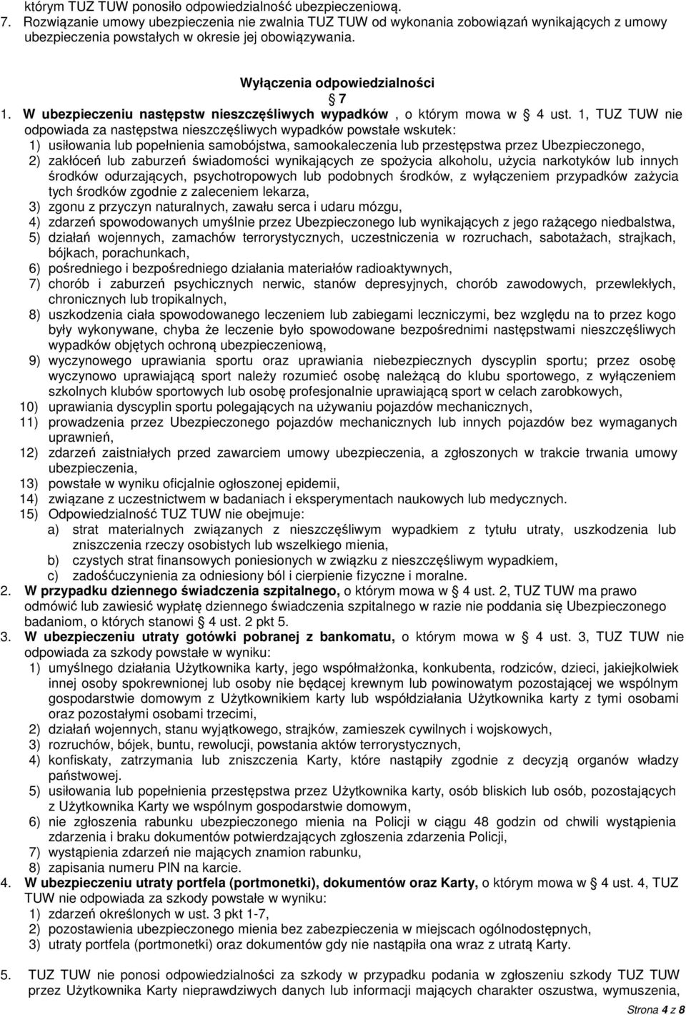 W ubezpieczeniu następstw nieszczęśliwych wypadków, o którym mowa w 4 ust.