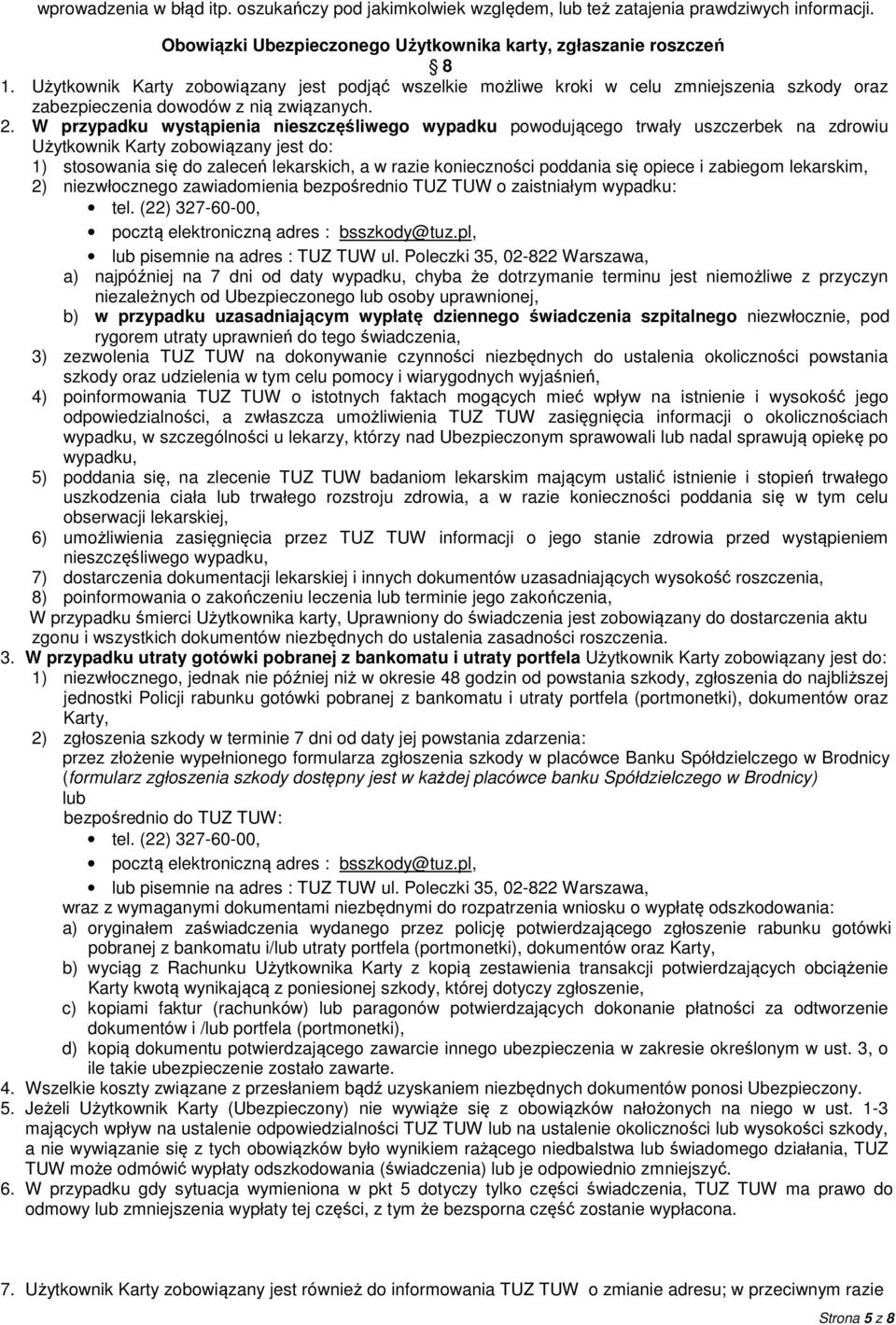 W przypadku wystąpienia nieszczęśliwego wypadku powodującego trwały uszczerbek na zdrowiu Użytkownik Karty zobowiązany jest do: 1) stosowania się do zaleceń lekarskich, a w razie konieczności