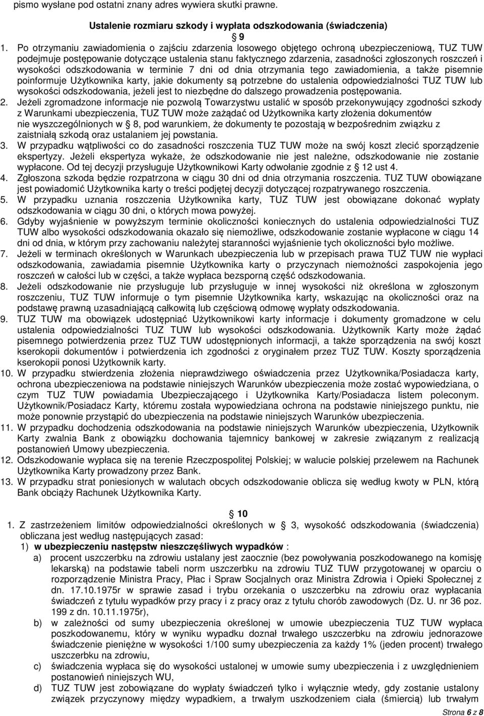 roszczeń i wysokości odszkodowania w terminie 7 dni od dnia otrzymania tego zawiadomienia, a także pisemnie poinformuje Użytkownika karty, jakie dokumenty są potrzebne do ustalenia odpowiedzialności