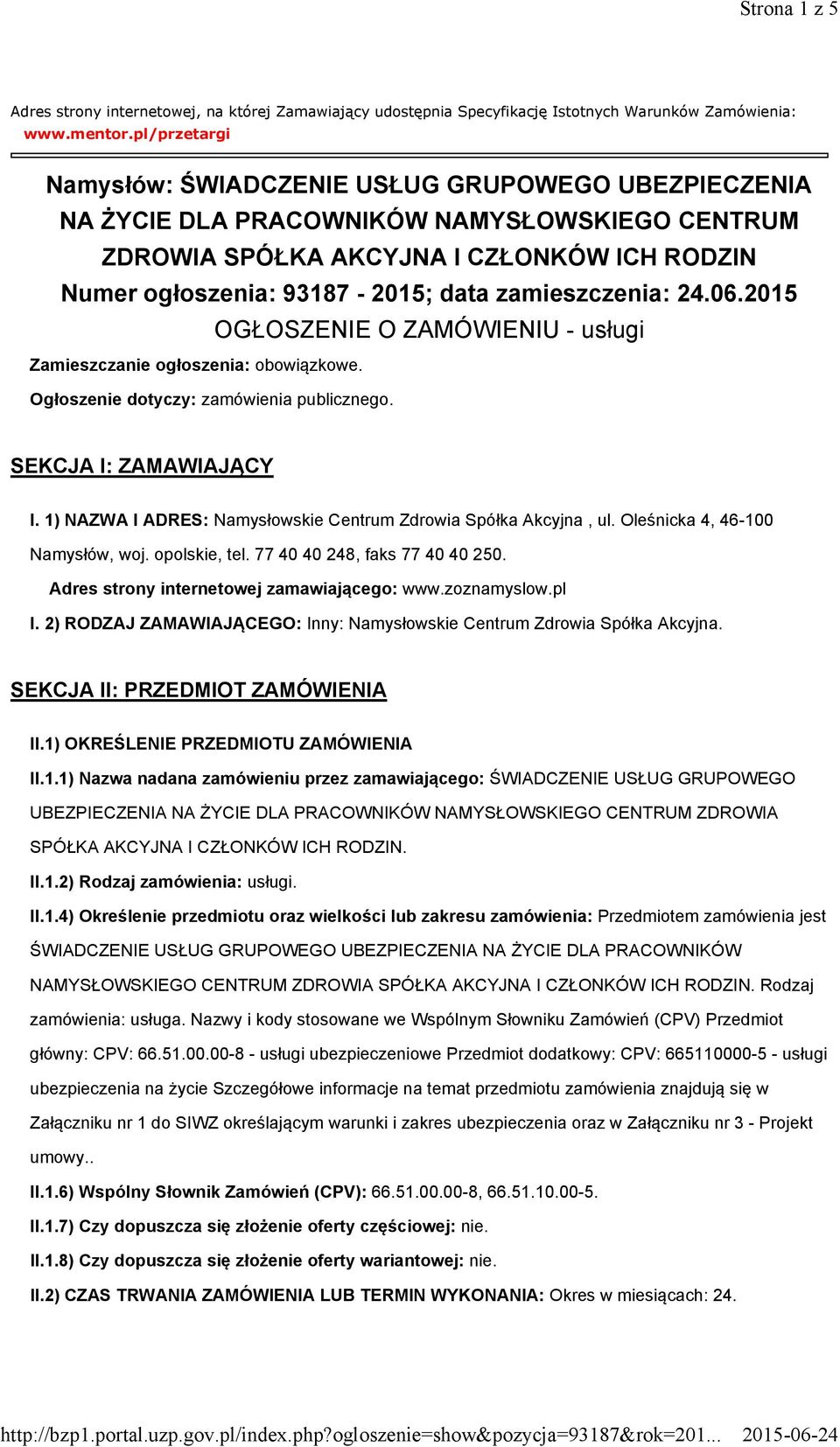 zamieszczenia: 24.06.2015 OGŁOSZENIE O ZAMÓWIENIU - usługi Zamieszczanie ogłoszenia: obowiązkowe. Ogłoszenie dotyczy: zamówienia publicznego. SEKCJA I: ZAMAWIAJĄCY I.