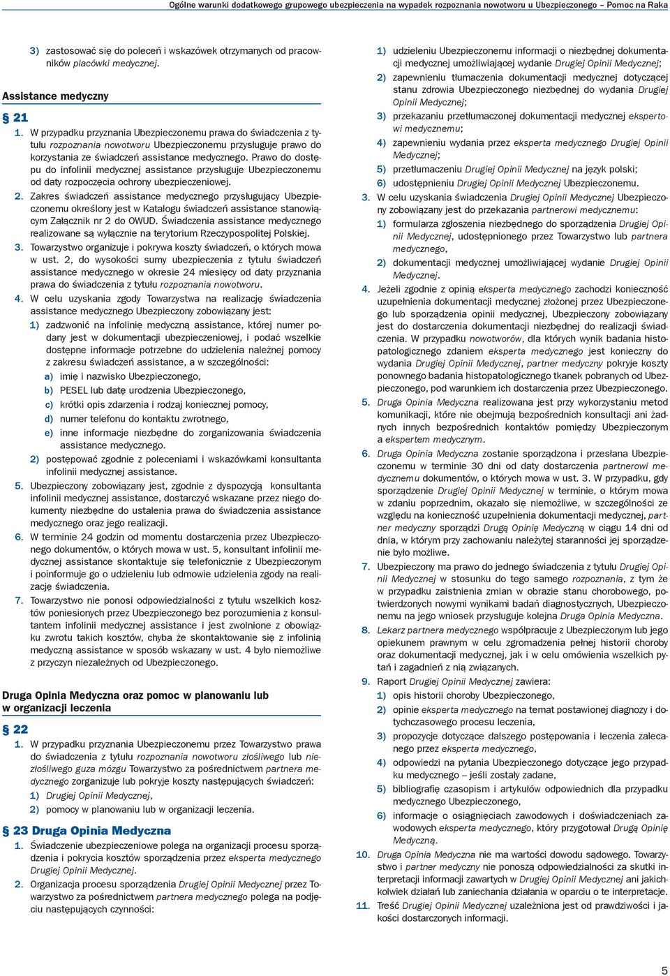 W przypadku przyznania Ubezpieczonemu prawa do świadczenia z tytułu rozpoznania nowotworu Ubezpieczonemu przysługuje prawo do korzystania ze świadczeń assistance medycznego.